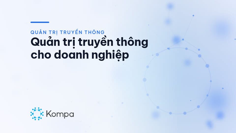 Quản trị truyền thông là gì? Bốn yếu tố cốt lõi và bảy cách chọn kênh