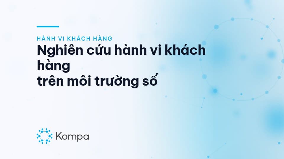 Nghiên cứu hành vi khách hàng trên môi trường số và mạng xã hội